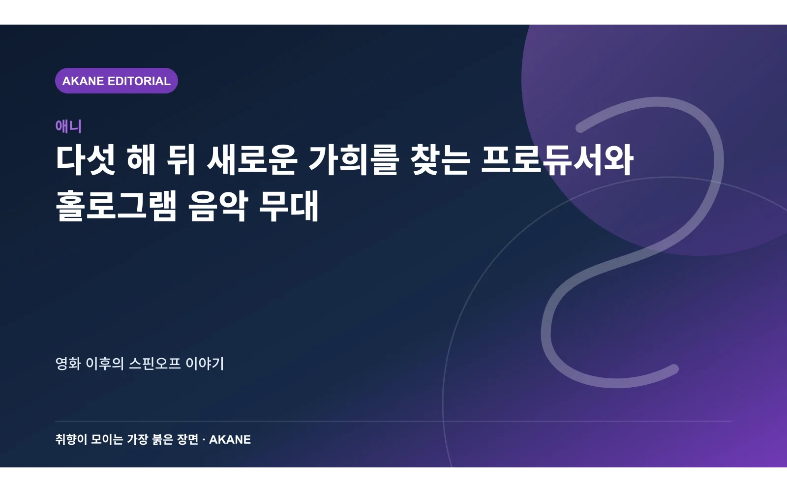 다섯 해 뒤 새로운 가희를 찾는 프로듀서와 홀로그램 음악 무대. 영화 이후의 스핀오프 이야기의 핵심 정보를 시각화한 아카네 편집 이미지