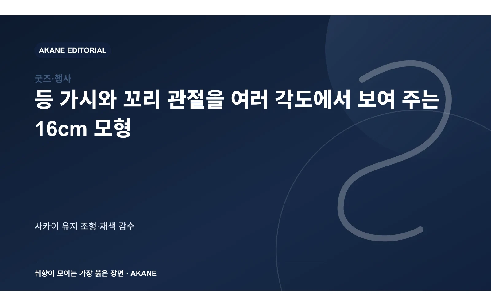 등 가시와 꼬리 관절을 여러 각도에서 보여 주는 16cm 모형. 사카이 유지 조형·채색 감수의 핵심 정보를 시각화한 아카네 편집 이미지