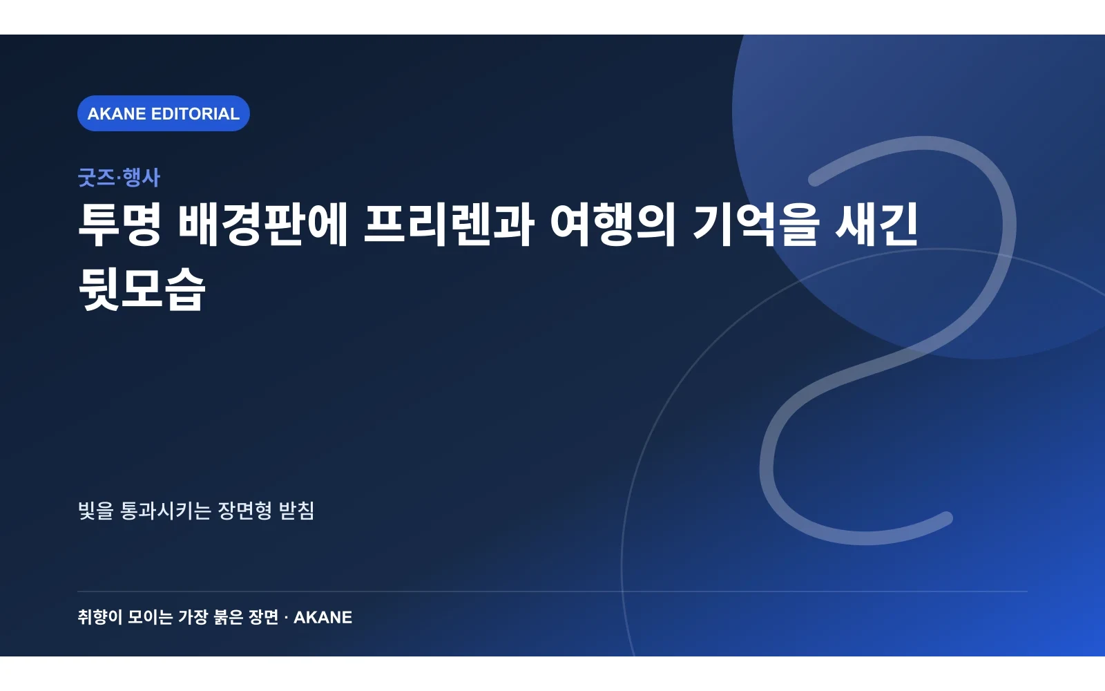 투명 배경판에 프리렌과 여행의 기억을 새긴 뒷모습. 빛을 통과시키는 장면형 받침의 핵심 정보를 시각화한 아카네 편집 이미지