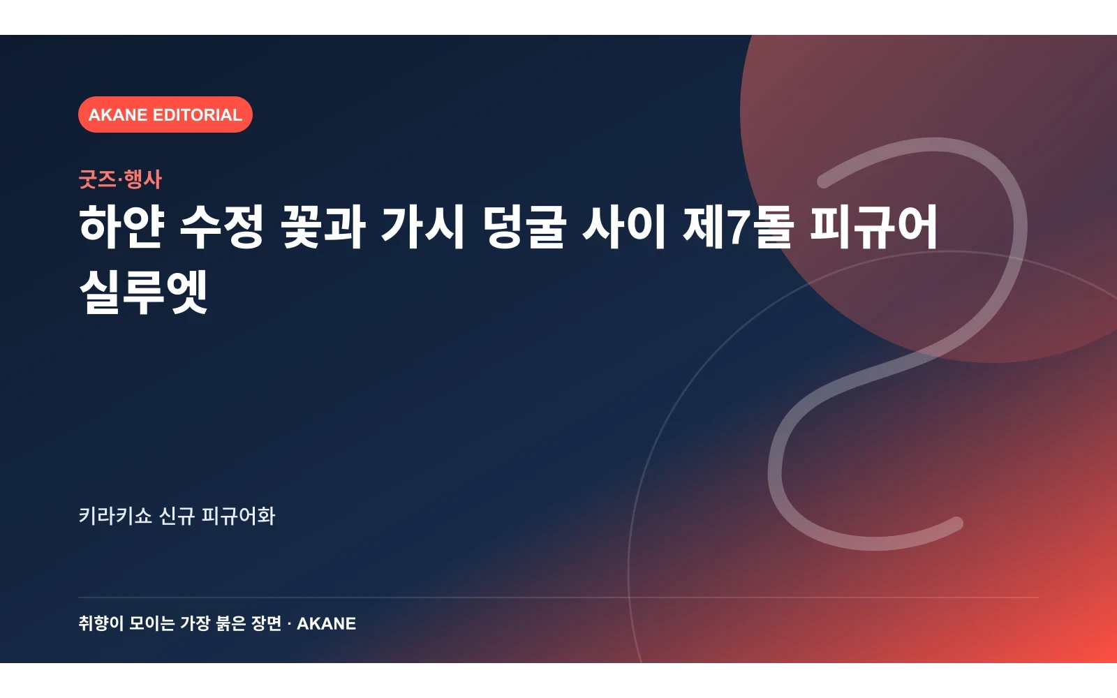 하얀 수정 꽃과 가시 덩굴 사이 제7돌 피규어 실루엣. 키라키쇼 신규 피규어화의 핵심 정보를 시각화한 아카네 편집 이미지