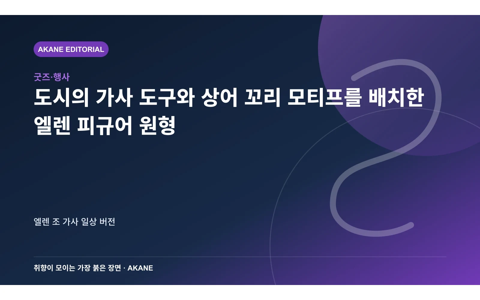 도시의 가사 도구와 상어 꼬리 모티프를 배치한 엘렌 피규어 원형. 엘렌 조 가사 일상 버전의 핵심 정보를 시각화한 아카네 편집 이미지