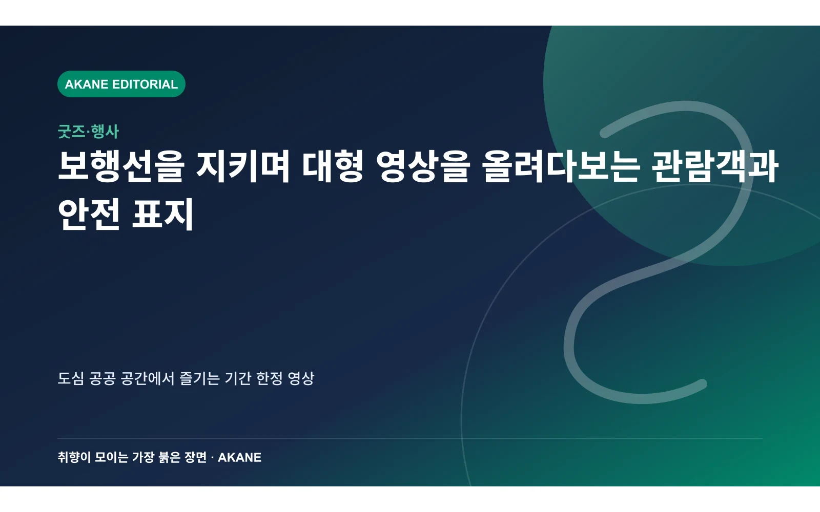 보행선을 지키며 대형 영상을 올려다보는 관람객과 안전 표지. 도심 공공 공간에서 즐기는 기간 한정 영상의 핵심 정보를 시각화한 아카네 편집 이미지