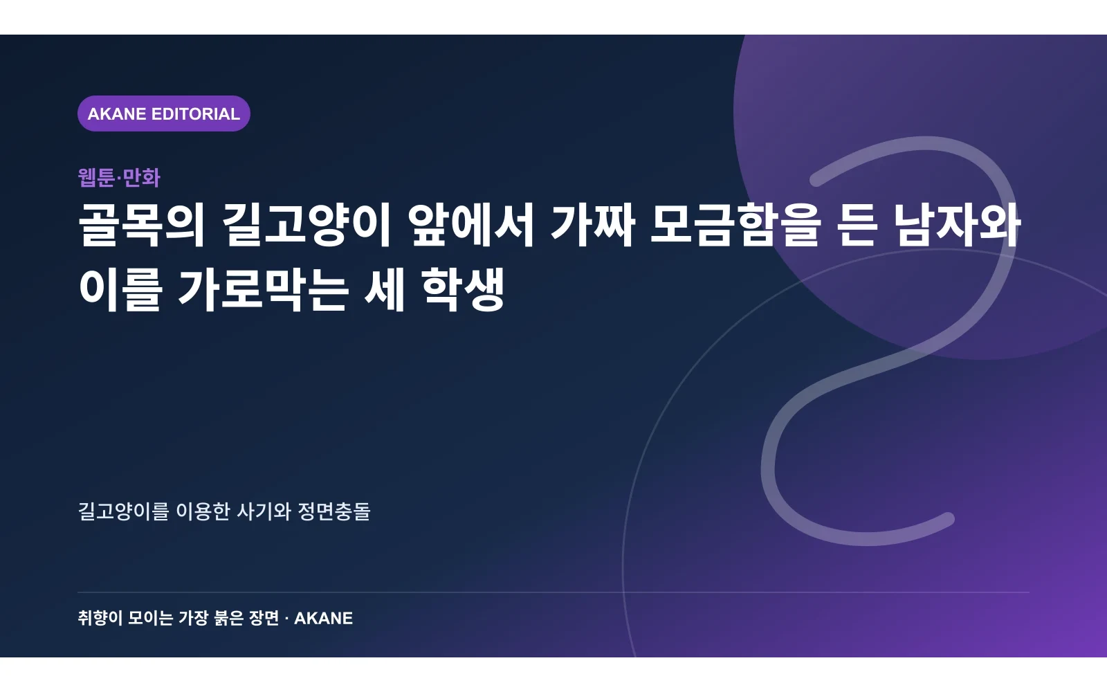 골목의 길고양이 앞에서 가짜 모금함을 든 남자와 이를 가로막는 세 학생. 길고양이를 이용한 사기와 정면충돌의 핵심 정보를 시각화한 아카네 편집 이미지