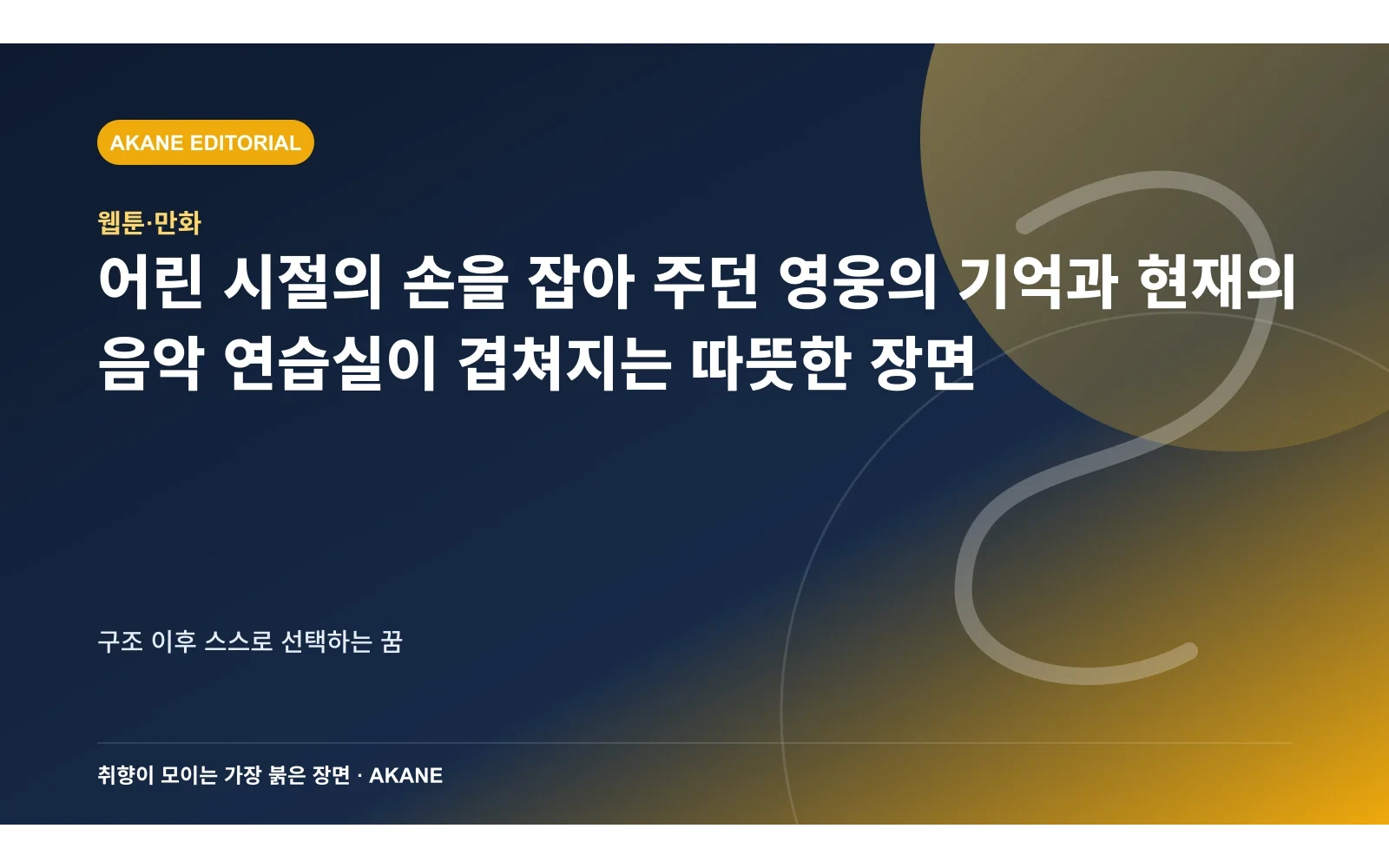 어린 시절의 손을 잡아 주던 영웅의 기억과 현재의 음악 연습실이 겹쳐지는 따뜻한 장면. 구조 이후 스스로 선택하는 꿈의 핵심 정보를 시각화한 아카네 편집 이미지